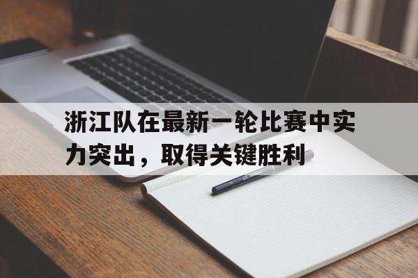 浙江队在最新一轮比赛中实力突出，取得关键胜利的简单介绍